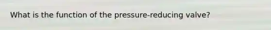 What is the function of the pressure-reducing valve?