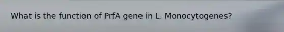 What is the function of PrfA gene in L. Monocytogenes?