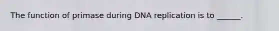 The function of primase during DNA replication is to ______.