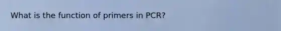 What is the function of primers in PCR?