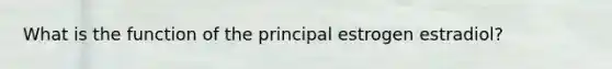 What is the function of the principal estrogen estradiol?