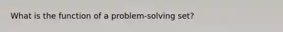 What is the function of a problem-solving set?