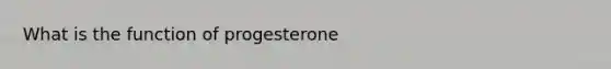 What is the function of progesterone