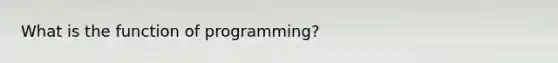 What is the function of programming?