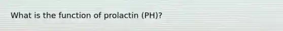 What is the function of prolactin (PH)?