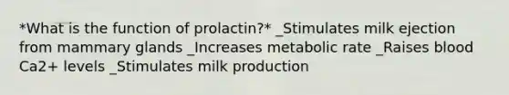 *What is the function of prolactin?* _Stimulates milk ejection from mammary glands _Increases metabolic rate _Raises blood Ca2+ levels _Stimulates milk production