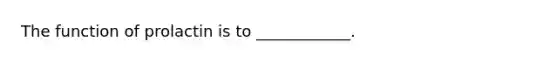 The function of prolactin is to ____________.