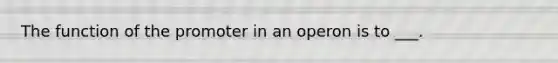 The function of the promoter in an operon is to ___.