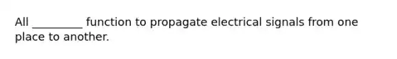 All _________ function to propagate electrical signals from one place to another.