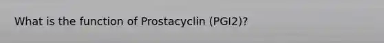 What is the function of Prostacyclin (PGI2)?
