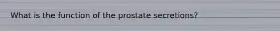 What is the function of the prostate secretions?