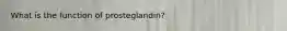 What is the function of prosteglandin?