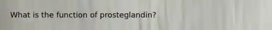 What is the function of prosteglandin?