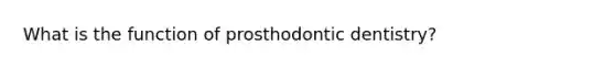 What is the function of prosthodontic dentistry?