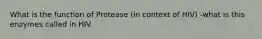 What is the function of Protease (in context of HIV) -what is this enzymes called in HIV
