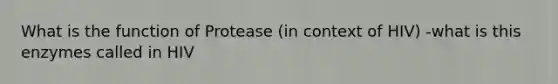 What is the function of Protease (in context of HIV) -what is this enzymes called in HIV