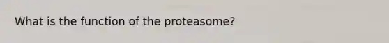 What is the function of the proteasome?