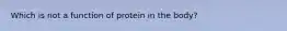 Which is not a function of protein in the body?