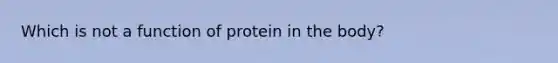 Which is not a function of protein in the body?