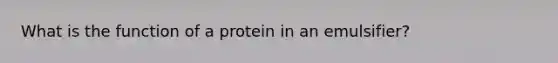 What is the function of a protein in an emulsifier?