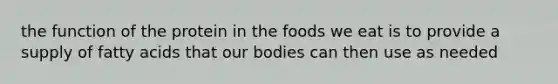 the function of the protein in the foods we eat is to provide a supply of fatty acids that our bodies can then use as needed