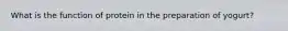 What is the function of protein in the preparation of yogurt?