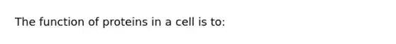 The function of proteins in a cell is to: