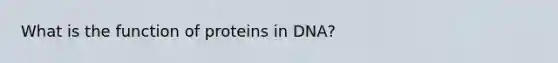 What is the function of proteins in DNA?