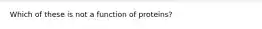 Which of these is not a function of proteins?