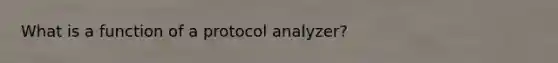 What is a function of a protocol analyzer?