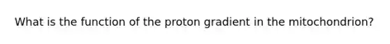 What is the function of the proton gradient in the mitochondrion?