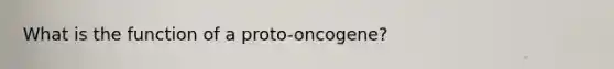 What is the function of a proto-oncogene?