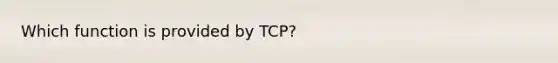 Which function is provided by TCP?