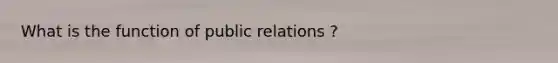 What is the function of public relations ?