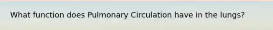 What function does Pulmonary Circulation have in the lungs?