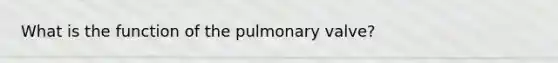 What is the function of the pulmonary valve?