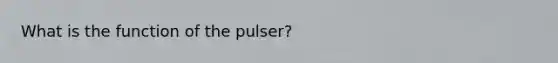 What is the function of the pulser?