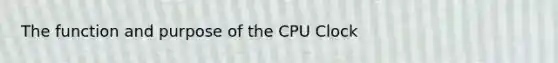 The function and purpose of the CPU Clock