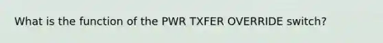 What is the function of the PWR TXFER OVERRIDE switch?