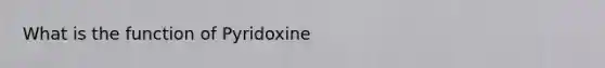 What is the function of Pyridoxine