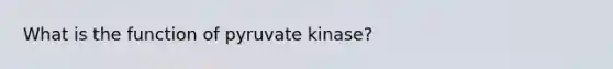 What is the function of pyruvate kinase?