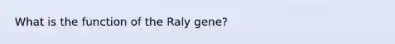 What is the function of the Raly gene?