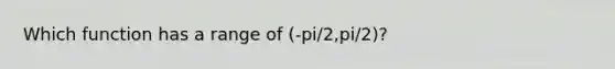 Which function has a range of (-pi/2,pi/2)?