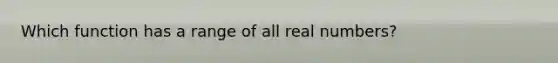 Which function has a range of all real numbers?