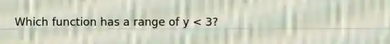 Which function has a range of y < 3?