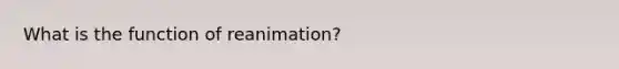 What is the function of reanimation?