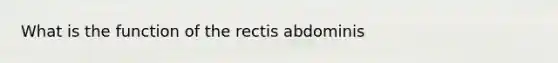 What is the function of the rectis abdominis