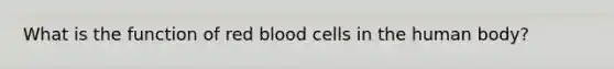 What is the function of red blood cells in the human body?