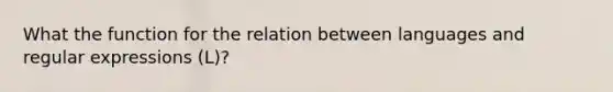 What the function for the relation between languages and regular expressions (L)?