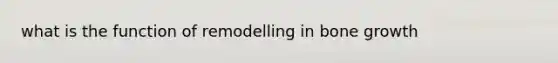 what is the function of remodelling in bone growth